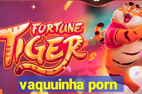 vaquuinha porn