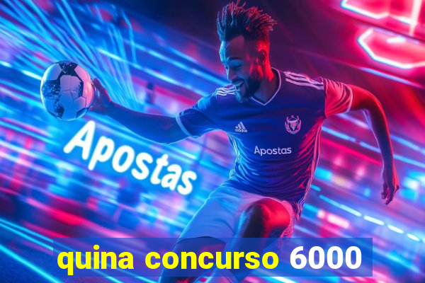 quina concurso 6000