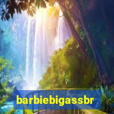 barbiebigassbr