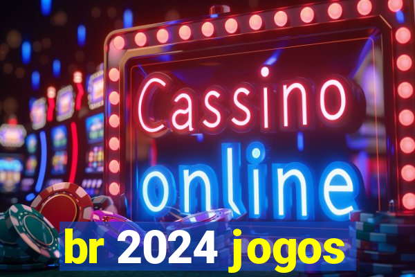 br 2024 jogos