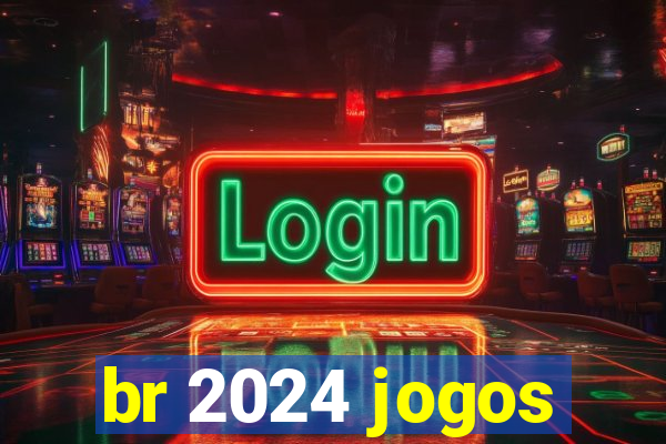 br 2024 jogos