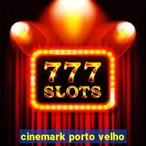 cinemark porto velho