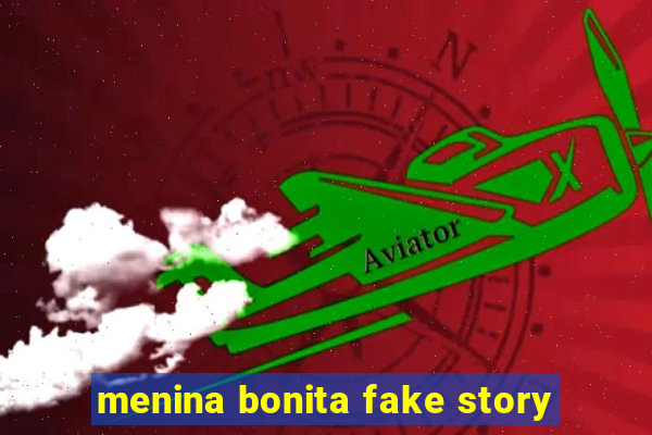 menina bonita fake story