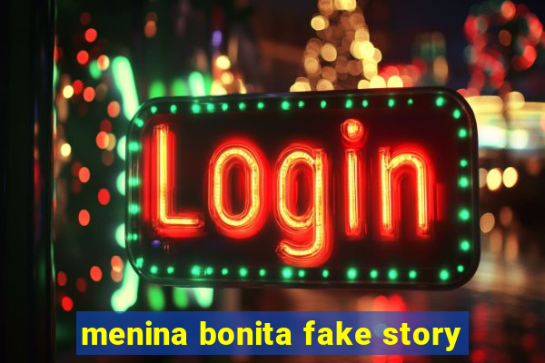 menina bonita fake story