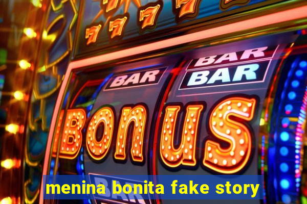 menina bonita fake story