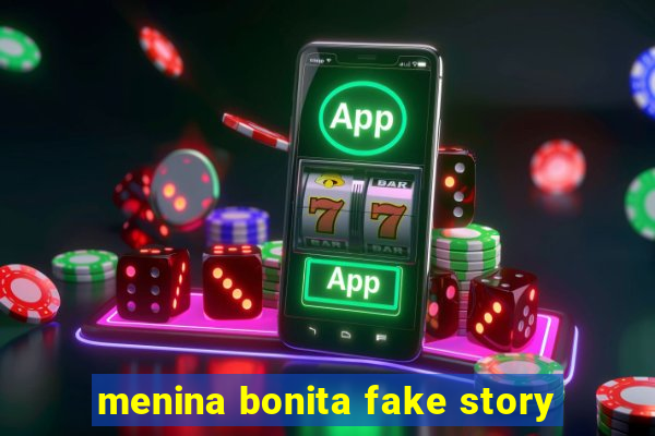 menina bonita fake story