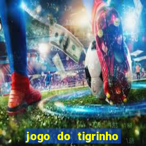 jogo do tigrinho sem deposito