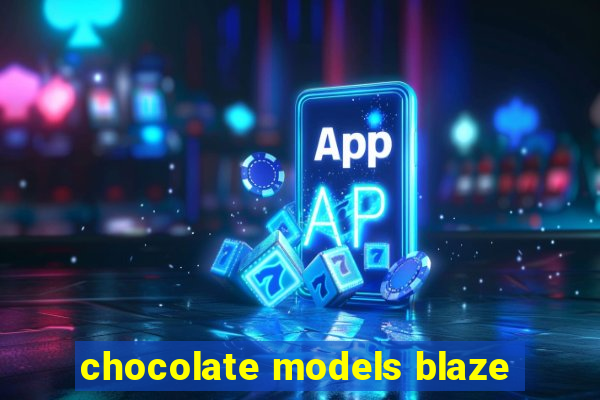 chocolate models blaze