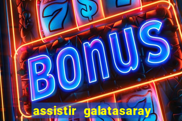 assistir galatasaray ao vivo