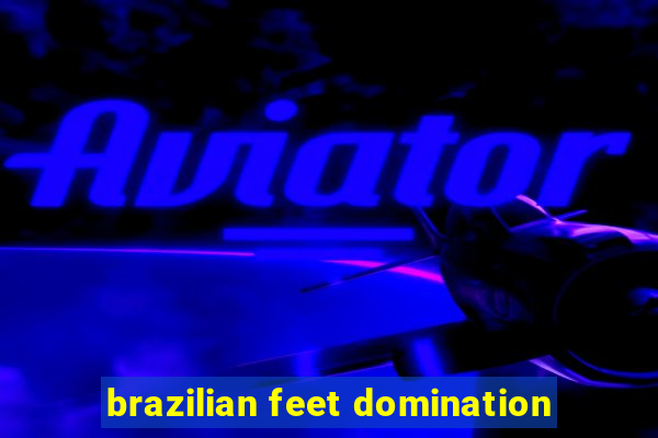 brazilian feet domination