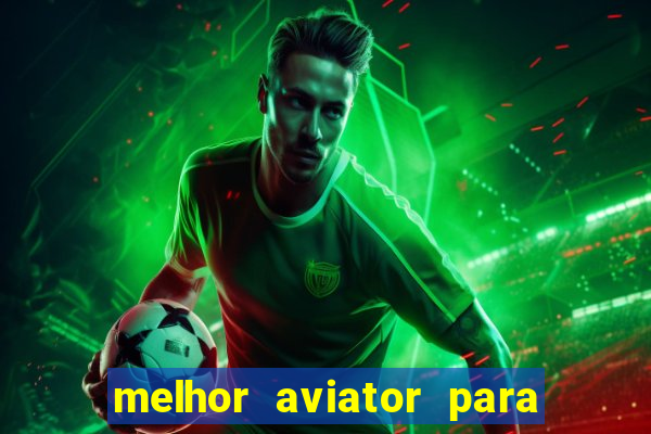 melhor aviator para ganhar dinheiro