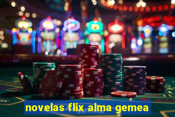 novelas flix alma gemea