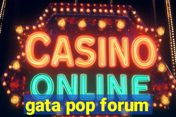 gata pop forum