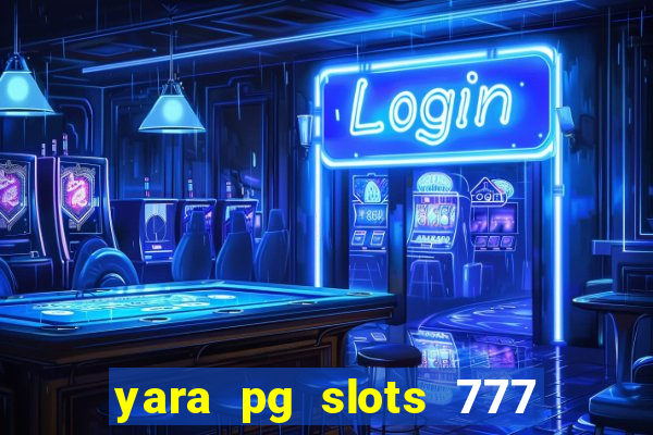 yara pg slots 777 paga mesmo