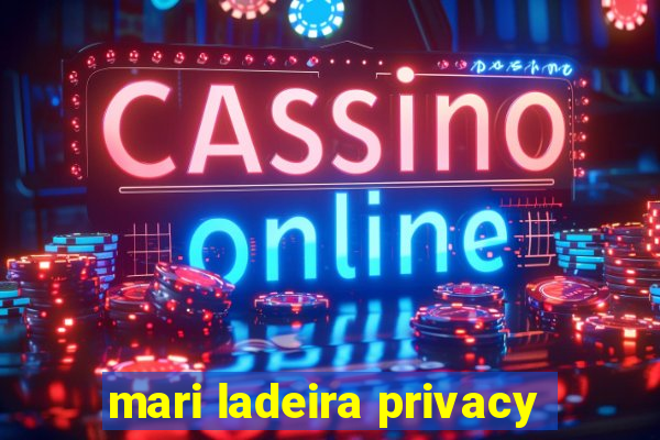 mari ladeira privacy