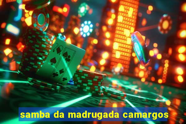 samba da madrugada camargos