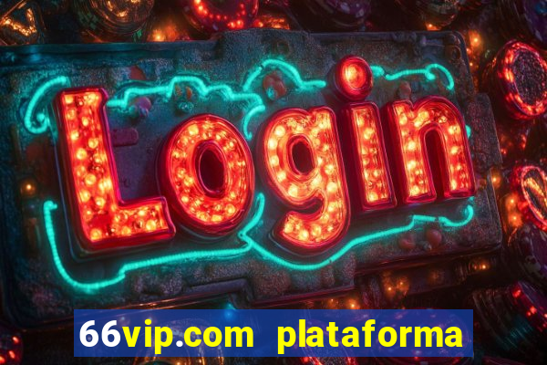 66vip.com plataforma de jogos