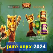 pure onyx 2024