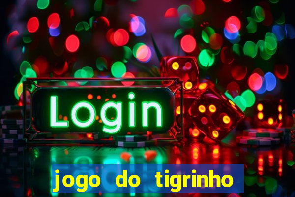 jogo do tigrinho sem depositar nada