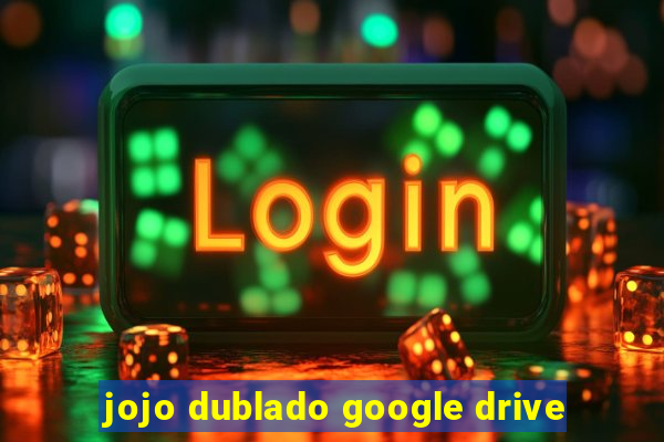 jojo dublado google drive