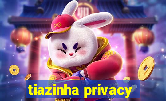 tiazinha privacy