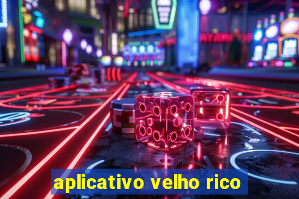 aplicativo velho rico