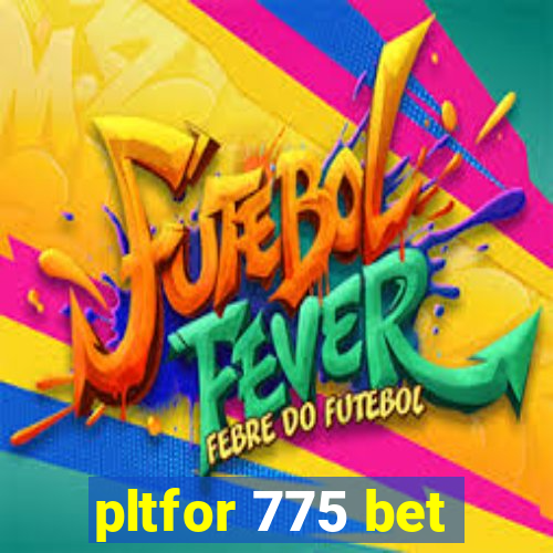 pltfor 775 bet