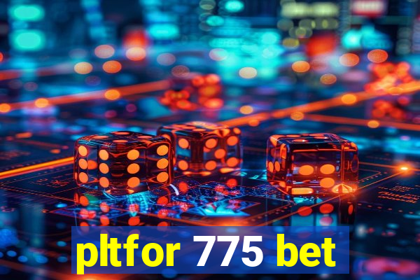 pltfor 775 bet