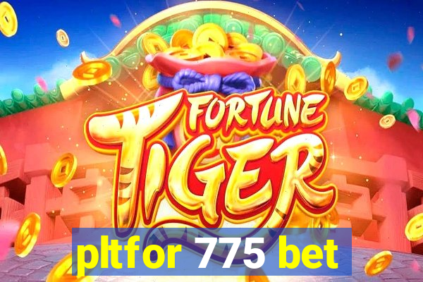 pltfor 775 bet