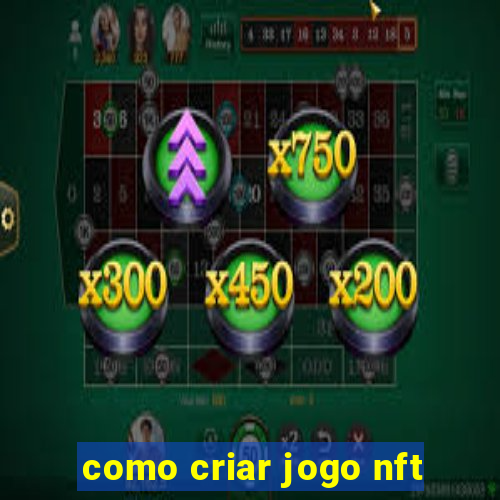 como criar jogo nft