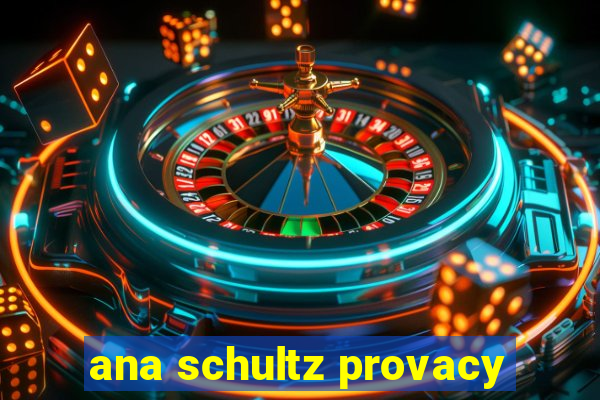 ana schultz provacy