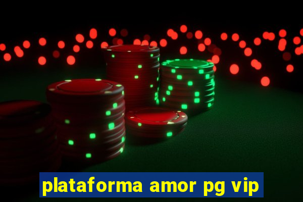 plataforma amor pg vip