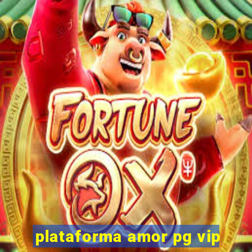 plataforma amor pg vip