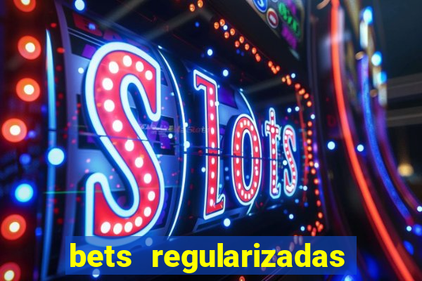 bets regularizadas no brasil