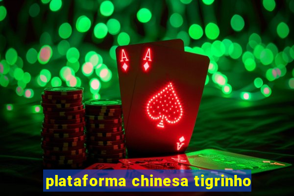 plataforma chinesa tigrinho