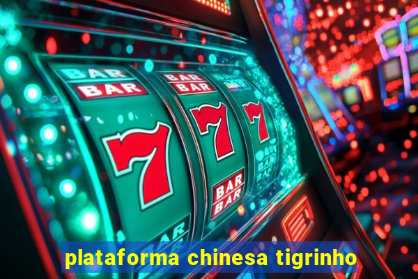 plataforma chinesa tigrinho