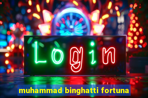 muhammad binghatti fortuna