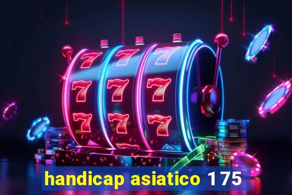 handicap asiatico 1 75