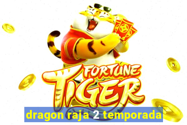 dragon raja 2 temporada