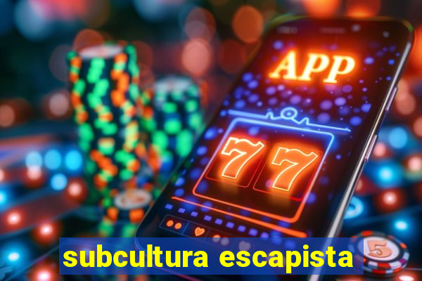 subcultura escapista