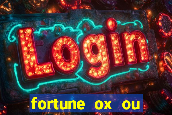 fortune ox ou fortune tiger