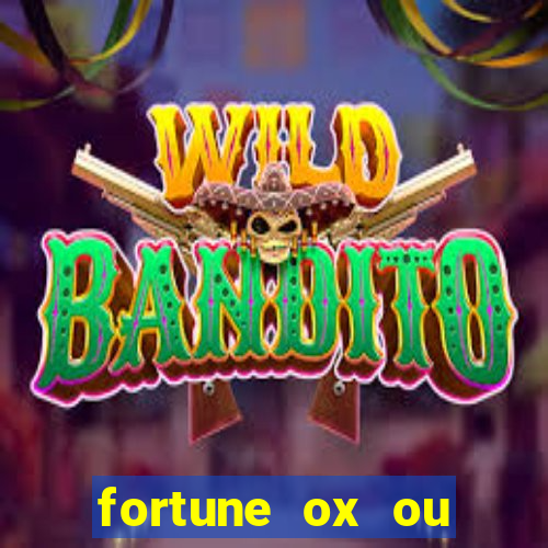 fortune ox ou fortune tiger