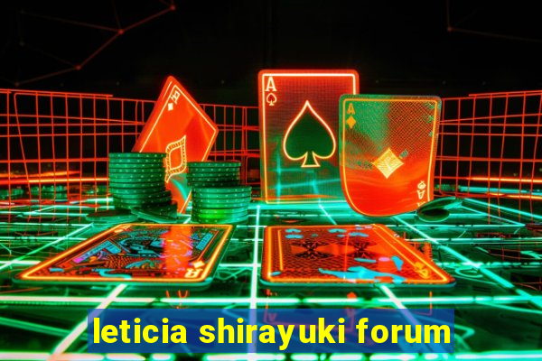 leticia shirayuki forum