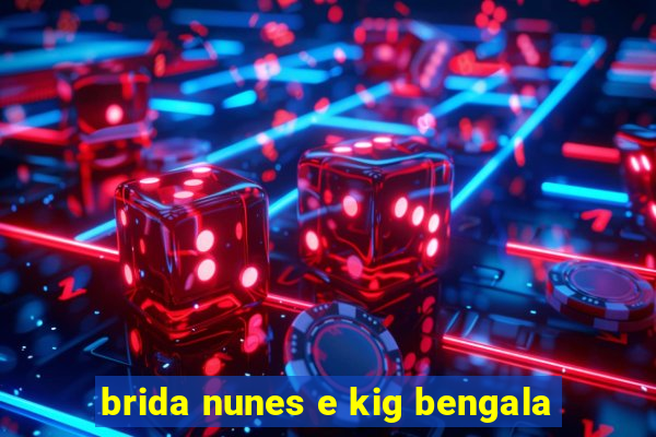 brida nunes e kig bengala