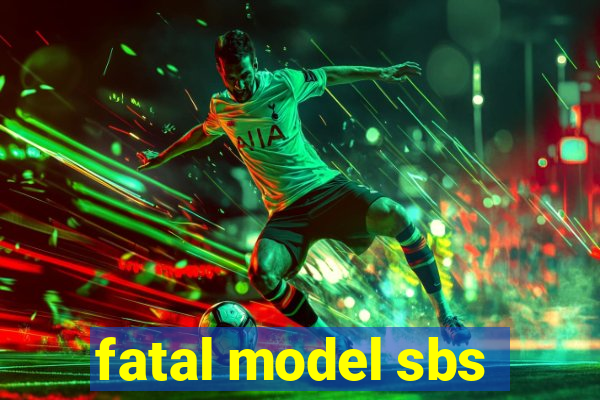 fatal model sbs