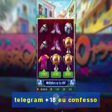 telegram +18 eu confesso