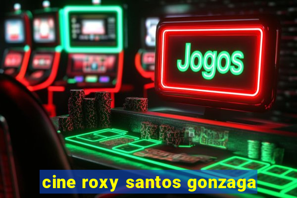 cine roxy santos gonzaga