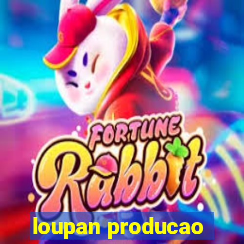 loupan producao