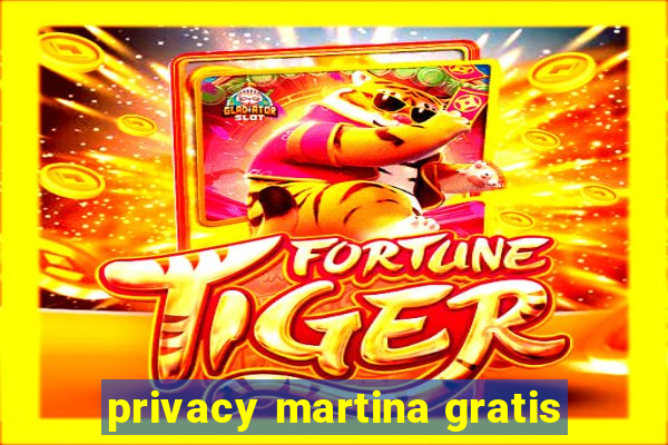 privacy martina gratis