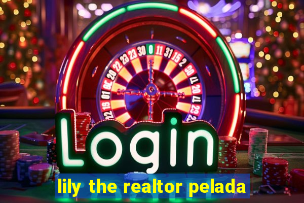 lily the realtor pelada